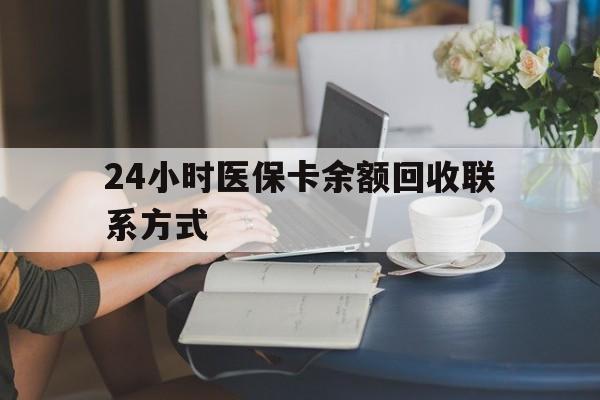 运城24小时医保卡余额回收联系方式(医保卡回收电话)
