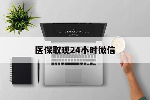运城医保取现24小时微信(医保取现24小时微信300块钱)