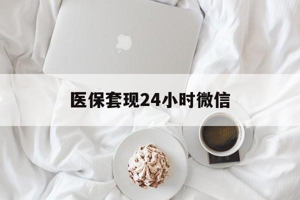 运城医保套现24小时微信(医保卡提取现金到微信)
