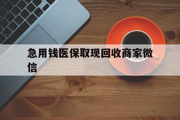 运城急用钱医保取现回收商家微信(石家庄急用钱套医保卡联系方式渠道)