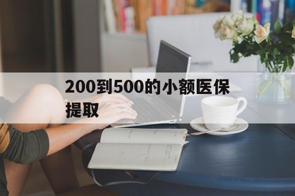 运城200到500的小额医保提取(医保小额取现)