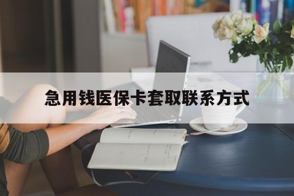 运城急用钱医保卡套取联系方式(24小时在线套医保联系方式)
